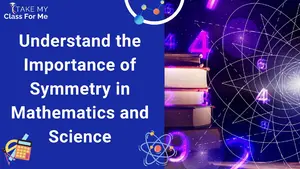 Understand the Importance of Symmetry in Mathematics and Science