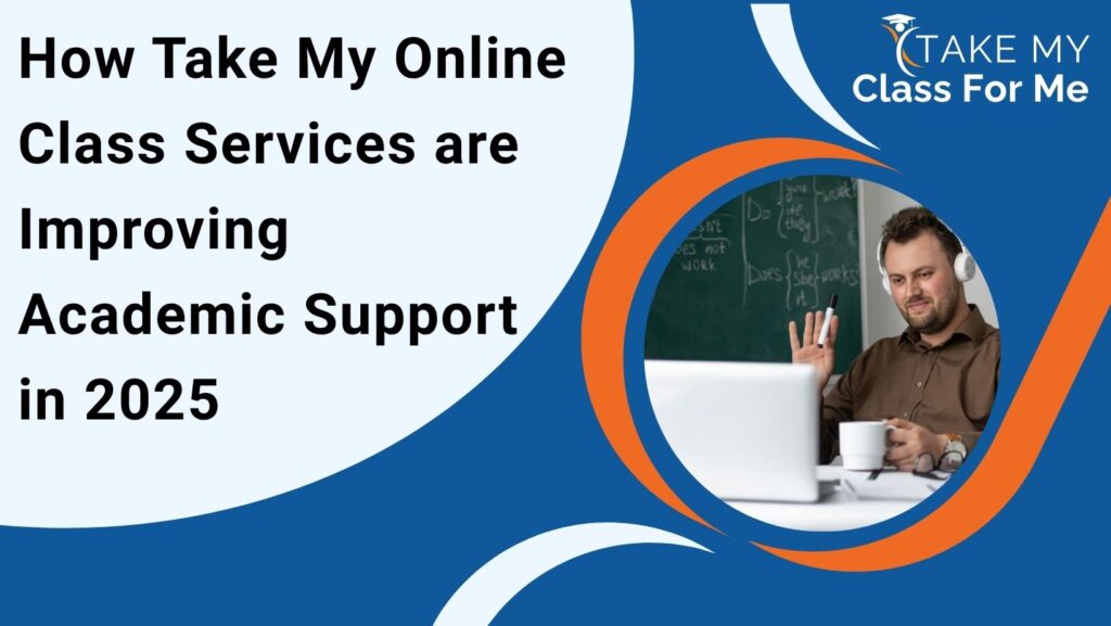 How Take My Online Class Services are Improving Academic Support in 2025