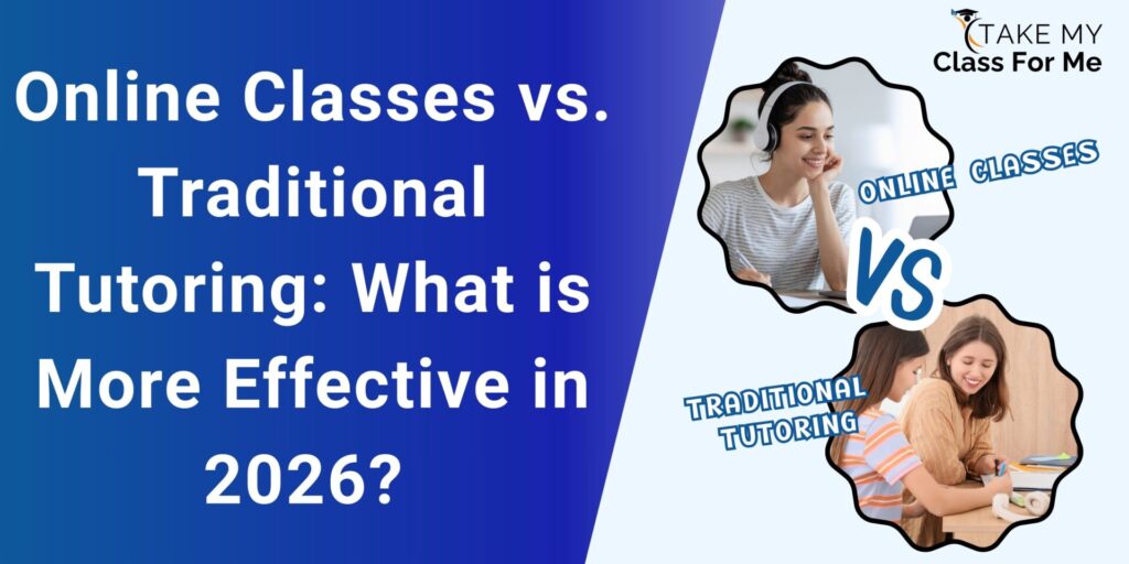 Online Classes vs. Traditional Tutoring: What is More Effective in 2026?